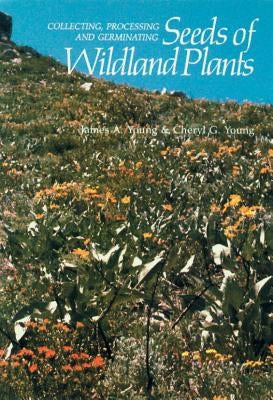 Collecting, Processing and Germinating Seeds of Wildland Plants by James, A. Young