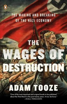 The Wages of Destruction: The Making and Breaking of the Nazi Economy by Tooze, Adam