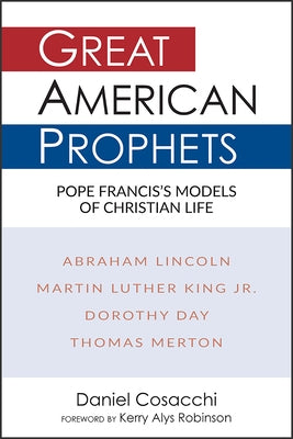 Great American Prophets: Pope Francis's Models of Christian Life by Cosacchi, Daniel