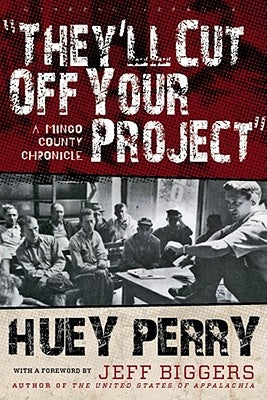 They'll Cut Off Your Project: A Mingo County Chronicle by Perry, Huey