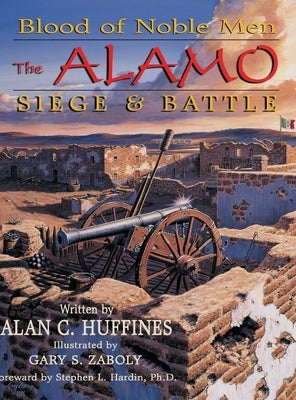 Blood of Noble Men: The Alamo Siege & Battle by Huffines, Alan C.