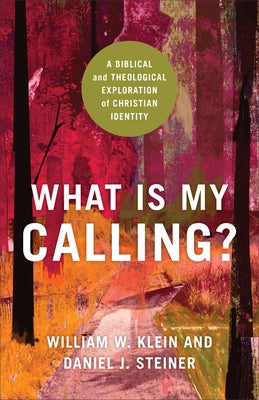 What Is My Calling?: A Biblical and Theological Exploration of Christian Identity by Klein, William W.