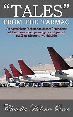 Tales from the Tarmac: An Astonishing Behind the Scenes Anthology of True Cases about Passengers and Ground Staff at Airports Worldwide by Oxee, Claudia Helena