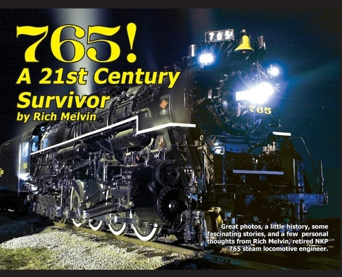 765, A Twenty-First Century Survivor: A little history and some great stories from Rich Melvin, the 765's engineer. by Melvin, Richard