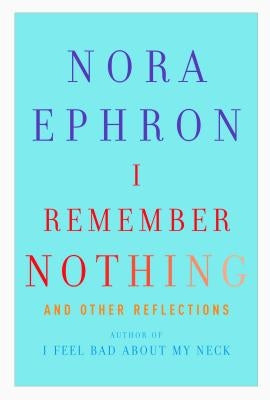 I Remember Nothing: And Other Reflections by Ephron, Nora
