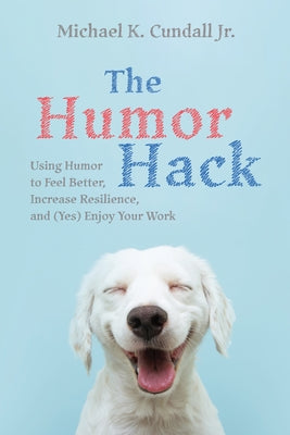 The Humor Hack by Cundall, Michael K., Jr.