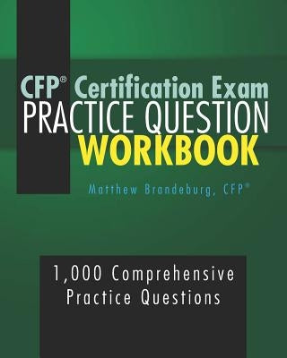 CFP Certification Exam Practice Question Workbook: 1,000 Comprehensive Practice Questions (2019 Edition) by Brandeburg, Matthew