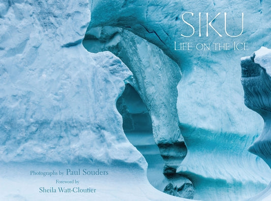 Siku: Life on the Ice by Souders, Paul