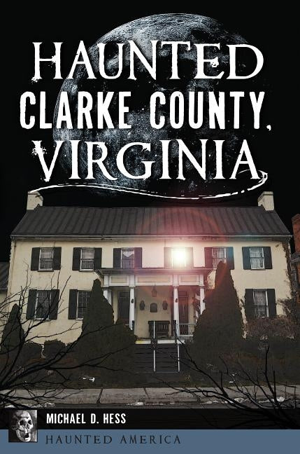 Haunted Clarke County, Virginia by Hess, Michael D.