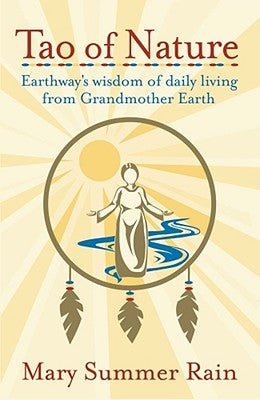 Tao of Nature: Earthway's Wisdom of Daily Living from Grandmother Earth by Rain, Mary Summer