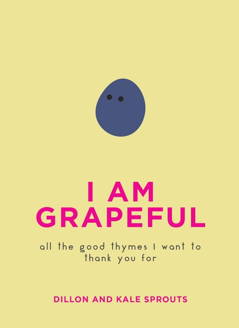 I Am Grapeful: All the Good Thymes I Want to Thank You for by Sprouts, Dillon And Kale