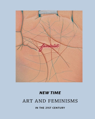 New Time: Art and Feminisms in the 21st Century by Diquinzio, Apsara