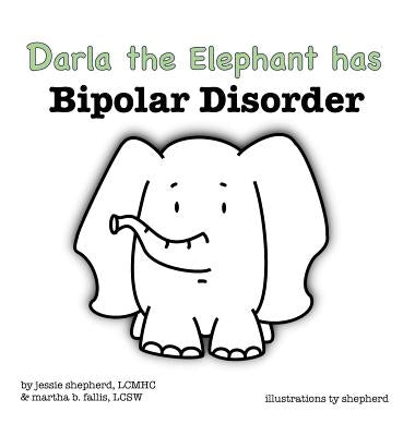 Darla the Elephant has Bipolar Disorder by Shepherd, Jessie