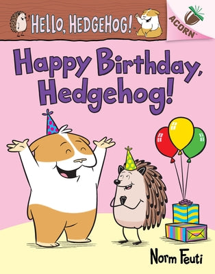 Happy Birthday, Hedgehog!: An Acorn Book (Hello, Hedgehog! #6) by Feuti, Norm