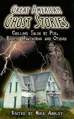 Great American Ghost Stories: Chilling Tales by Poe, Bierce, Hawthorne and Others by Ashley, Mike