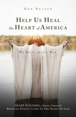 Help Us Heal the Heart of America: We Do It Jesus' Way by Nelson, Ron