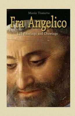 Fra Angelico: 121 Paintings and Drawings by Tsaneva, Maria