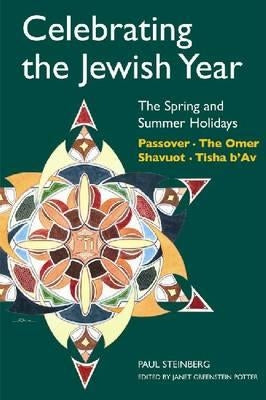 Celebrating the Jewish Year: The Spring and Summer Holidays: Passover, Shavuot, the Omer, Tisha B'Av by Steinberg, Paul