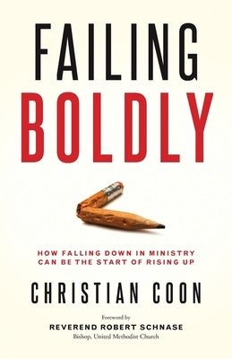 Failing Boldly: How Falling Down in Ministry Can Be the Start of Rising Up by Coon, Christian