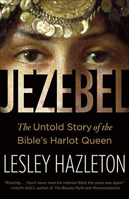 Jezebel: The Untold Story of the Bible's Harlot Queen by Hazleton, Lesley