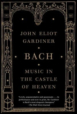 Bach: Music in the Castle of Heaven by Gardiner, John Eliot