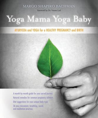 Yoga Mama, Yoga Baby: Ayurveda and Yoga for a Healthy Pregnancy and Birth by Bachman, Margo Shapiro