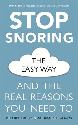 Stop Snoring the Easy Way: And the Real Reasons You Need to by Dilkes, Mike