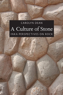 A Culture of Stone: Inka Perspectives on Rock by Dean, Carolyn J.