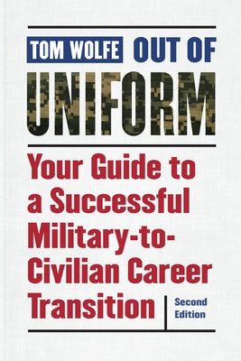 Out of Uniform: Your Guide to a Successful Military-To-Civilian Career Transition by Wolfe, Tom