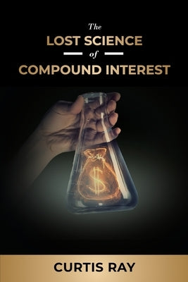 The Lost Science of Compound Interest by Ray, Curtis