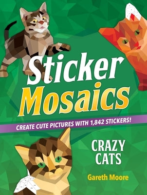 Sticker Mosaics: Crazy Cats: Create Cute Pictures with 1,842 Stickers! by Moore, Gareth