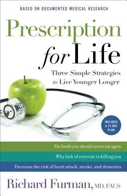 Prescription for Life: Three Simple Strategies to Live Younger Longer by Furman, Richard MD, Facs