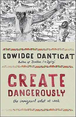 Create Dangerously: The Immigrant Artist at Work by Danticat, Edwidge