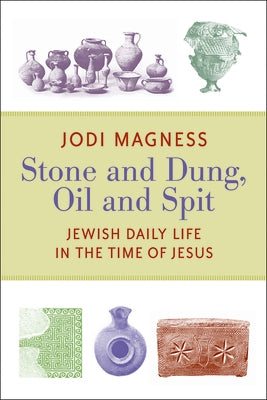 Stone and Dung, Oil and Spit: Jewish Daily Life in the Time of Jesus by Magness, Jodi