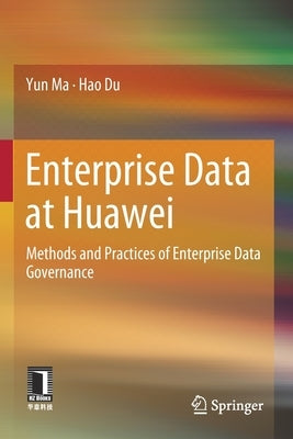 Enterprise Data at Huawei: Methods and Practices of Enterprise Data Governance by Ma, Yun