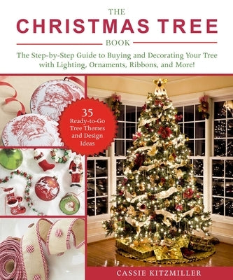 The Christmas Tree Book: The Step-By-Step Guide to Buying and Decorating Your Tree with Lighting, Ornaments, Ribbons, and More! by Kitzmiller, Cassie