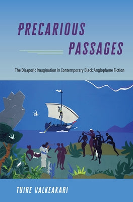 Precarious Passages: The Diasporic Imagination in Contemporary Black Anglophone Fiction by Valkeakari, Tuire