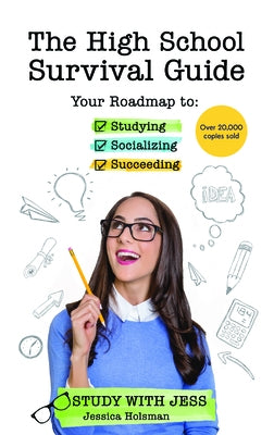 The High School Survival Guide: Your Roadmap to Studying, Socializing & Succeeding (Ages 12-16) (8th Grade Graduation Gift) by Holsman, Jessica