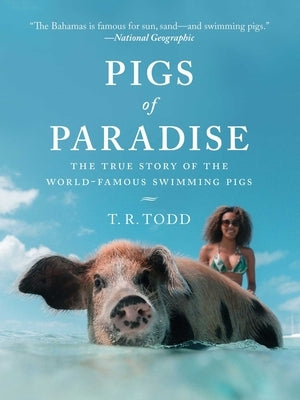 Pigs of Paradise: The True Story of the World-Famous Swimming Pigs by Todd, T. R.