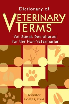 Dictionary of Veterinary Terms: Vet Speak Deciphered for the Non Veterinarian by Coates DVM, Jennifer