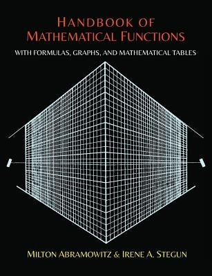 Handbook of Mathematical Functions with Formulas, Graphs, and Mathematical Tables by Abramowitz, Milton