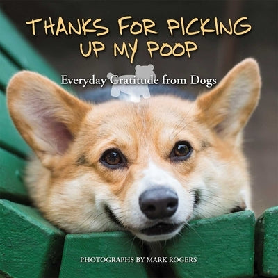 Thanks for Picking Up My Poop: Everyday Gratitude from Dogs by Rogers, Mark