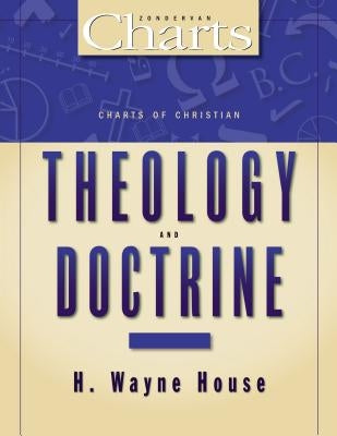 Charts of Christian Theology and Doctrine by House, H. Wayne