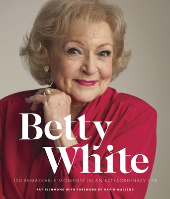Betty White - 2nd Edition: 100 Remarkable Moments in an Extraordinary Life by Richmond, Ray