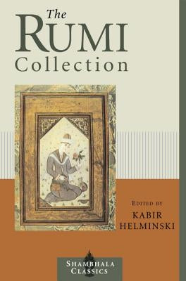 The Rumi Collection: An Anthology of Translations of Mevlana Jalaluddin Rumi by Helminski, Kabir