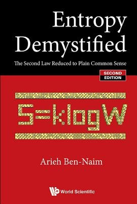 Entropy Demystified: The Second Law Reduced to Plain Common Sense (Second Edition) by Ben-Naim, Arieh