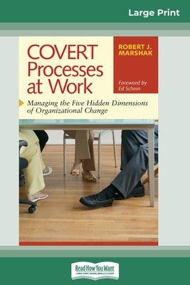 COVERT Processes at Work: Managing the Five Hidden Dimensions of Organizational Change (16pt Large Print Edition) by Marshak, Robert J.