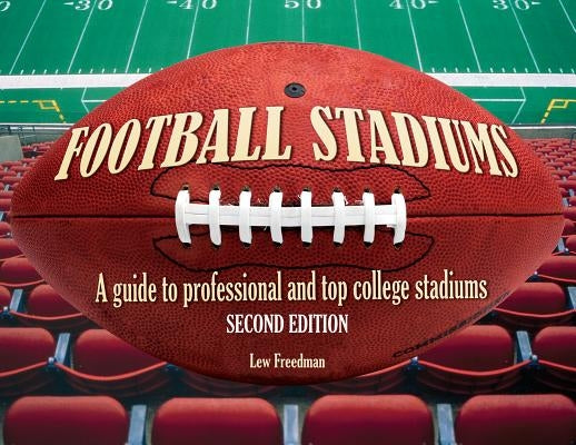 Football Stadiums: A Guide to Professional and Top College Stadiums by Freedman, Lew