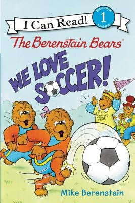 The Berenstain Bears: We Love Soccer! by Berenstain, Mike