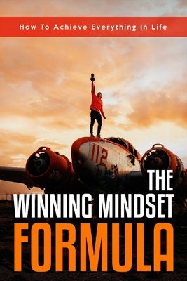 The Winning Mindset Formula: how to achieve everything in life by Limited, Phdn